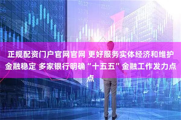 正规配资门户官网官网 更好服务实体经济和维护金融稳定 多家银行明确“十五五”金融工作发力点