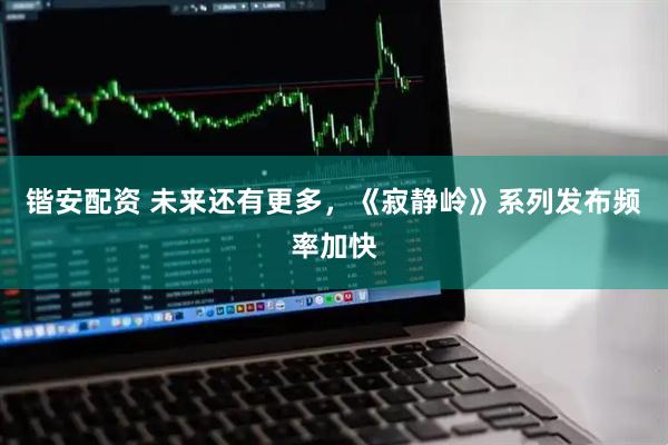 锴安配资 未来还有更多，《寂静岭》系列发布频率加快
